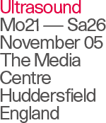 ultrasound monday 21 - saturday 26 november 2005 the media centre huddersfield england